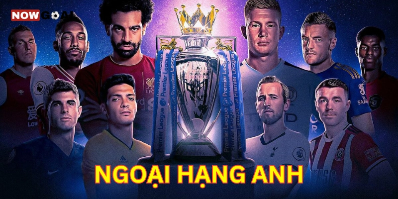 Ngoại Hạng Anh - Nhận Định Mùa Giải Mới Cùng Chuyên Gia 1 Ngoại Hạng Anh là gì?