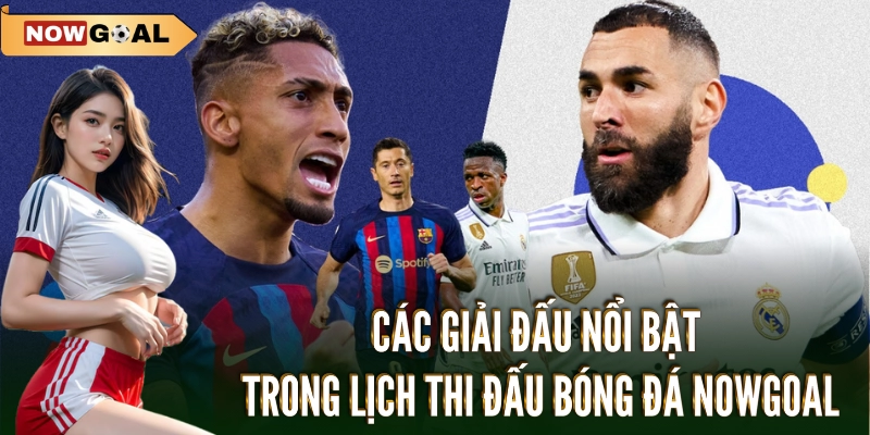 Lịch Thi Đấu Bóng Đá Nowgoal: Cập Nhật Các Trận Đấu Hấp Dẫn 2 Các giải đấu nổi bật trong lịch thi đấu bóng đá