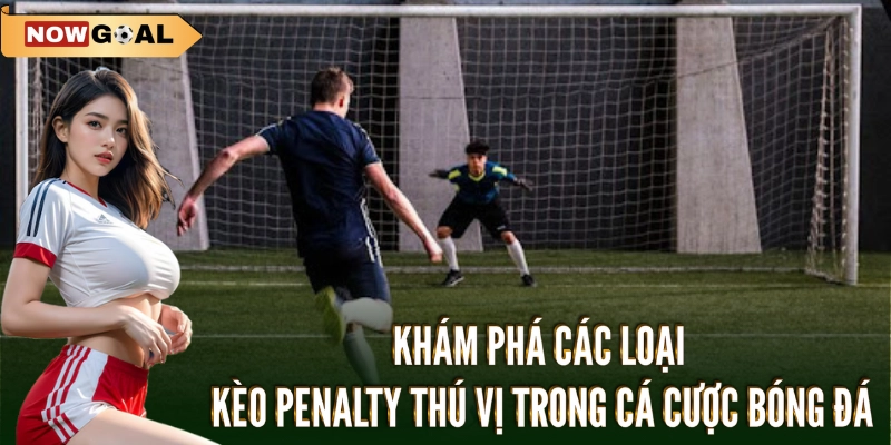 Kèo Penalty - Cược Ngay Ăn Đậm Với Mẹo Đỉnh Chóp 2 Khám phá các loại Kèo penalty thú vị trong cá cược bóng đá