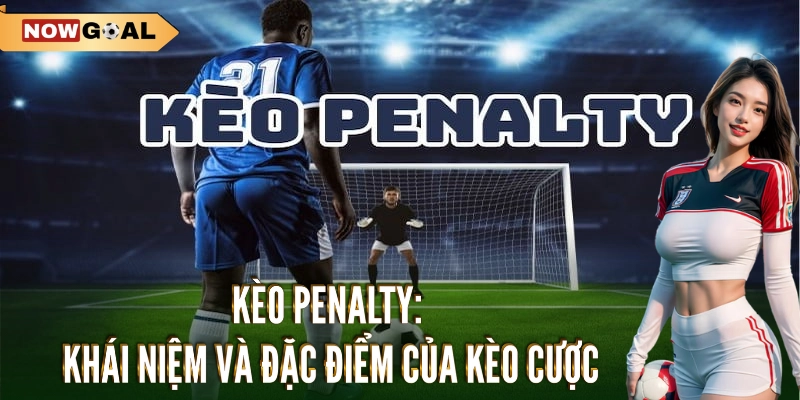 Kèo Penalty - Cược Ngay Ăn Đậm Với Mẹo Đỉnh Chóp 1 Kèo penalty: Khái niệm và đặc điểm của kèo cược