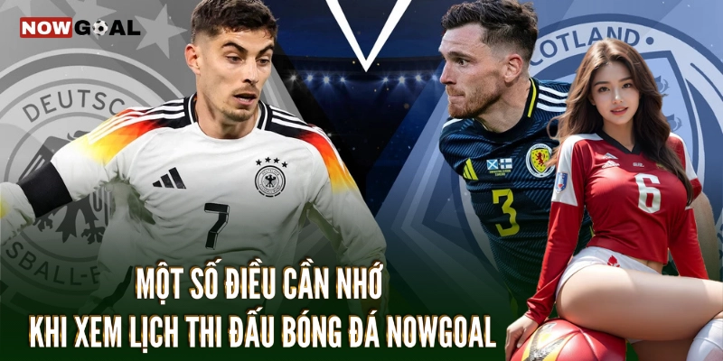 Lịch Thi Đấu Bóng Đá Nowgoal: Cập Nhật Các Trận Đấu Hấp Dẫn 3 Một số điều cần nhớ khi xem lịch thi đấu bóng đá