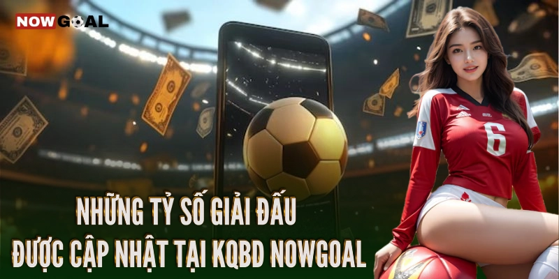KQBD Nowgoal - Kết Quả Bóng Đá Hôm Nay 3 Những tỷ số giải đấu được cập nhật tại KQBD Nowgoal