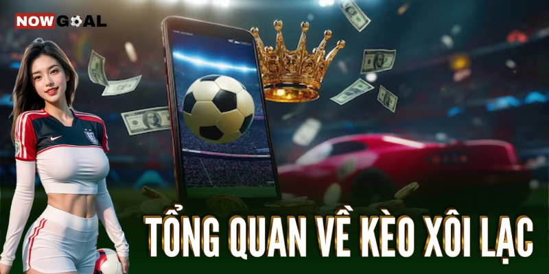 Kèo Xôi Lạc Nowgoal - Thế Giới Cá Cược Thể Thao Hấp Dẫn 1 Tổng quan về kèo xôi lạc